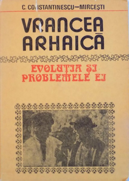 VRANCEA ARHAICA, EVOLUTIA SI PROBLEMELE EI de C. CONSTANTINESCU-MIRCESTI, 1985