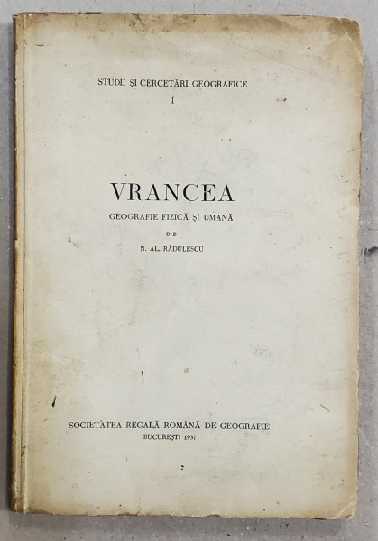 VRANCEA. GEOGRAFIE FIZICA SI UMANA de N. AL. RADULESCU - BUCURESTI, 1937