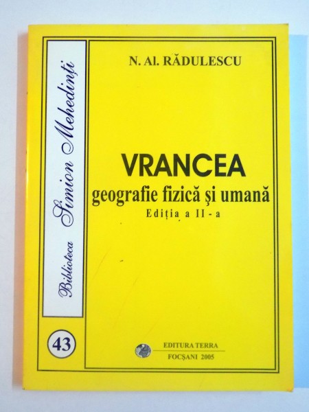VRANCEA , GEOGRAFIE FIZICA SI UMANA , EDITIA A II A de N. AI. RADULESCU , 2005