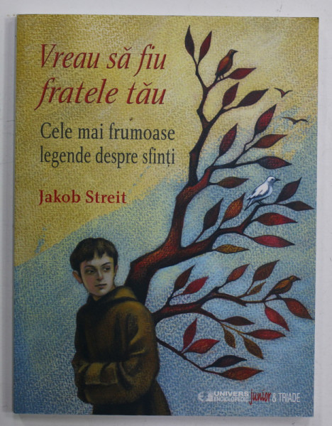 VREAU SA FIU FRATELE TAU - CELE MAI FRUMOSE LEGENDE DESPRE SFINTI de JAKOB STREIT , 2015