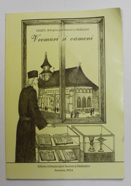 VREMURI SI OAMENI de PIMEN , ARHIEPISCOPUL SUCEVEI SI RADAUTILOR , 2014