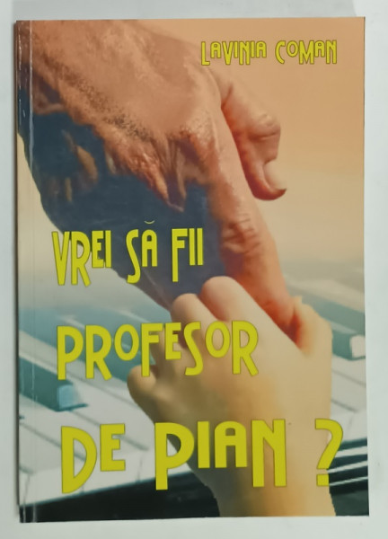 VREI SA FII PROFESOR DE PIAN ? de LAVINIA COMAN , 2007 , DEDICATIE *