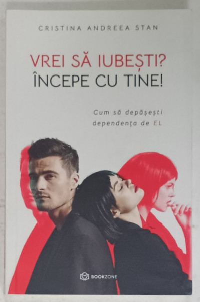 VREI SA IUBESTI ? INCEPE CU TINE ! CUM SA DEPASESTI DEPENDENTA DE EL de CRISTINA  ANDREEA  STAN , 2021