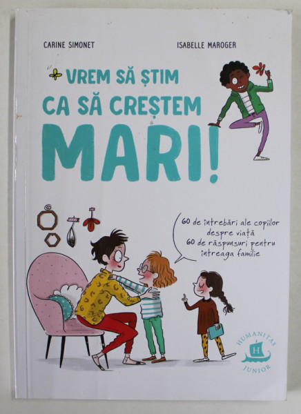 VREM SA STIM CA SA CRESTEM MARI ! de CARINE SIMONET si ISABELLE MAROGER , 60 DE INTREBARI ALE COPIILOR DESPRE VIATA ..., 2002