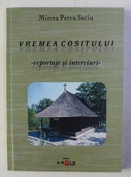 VREMEA COSITULUI - REPORTAJE SI INTERVIURI de MIRCEA PETRU SUCIU , 2006