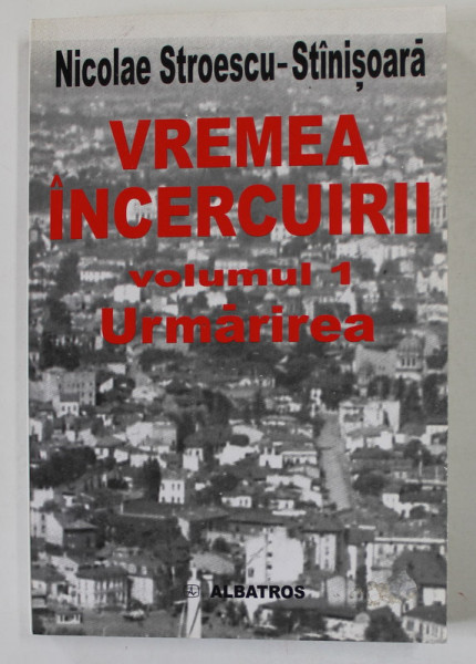 VREMEA INCERCUIRII , VOLUMUL I : URMARIREA de NICOLAE STROESCU - STINISOARA , 2001 , DEDICATIE CATRE FAMILIA  AL. PALEOLOGU *