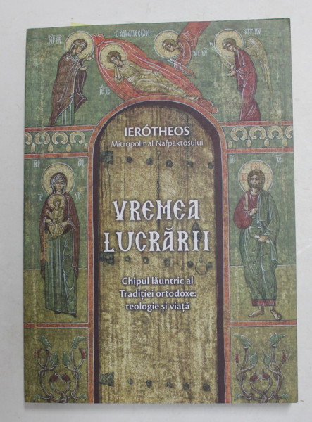 VREMEA LUCRARII - CHIPUL LAUNTRIC AL TRADITIEI ORTODOXE - TEOLOGIE SI VIATA de IEROTHEOS , MITROPOLIT AL NAFPAKTOSULUI , 2014