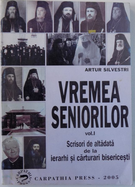 VREMEA SENIORILOR VOL. I  - SCRISORI DE ALTADATA DE LA IERARHI SI CARTURARI BISERICESTI de ARTUR SILVESTRI , 2005