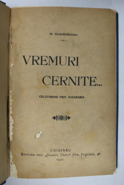 VREMURI CERNITE ...CALATORIND PRIN BASARABIA de N. DUNAREANU , 1920 * PREZINTA URME DE UZURA