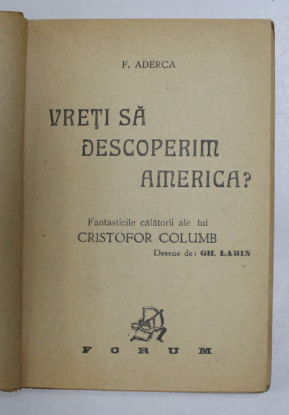 VRETI SA DESCOPERIM AMERICA ? de F. ADERCA , desene de GH. LABIN , EDITIE INTERBELICA