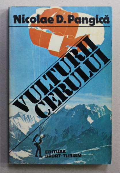 VULTURII CERULUI - DIN ISTORICUL PARASUTISMULUI SPORTIV DIN ROMANIA de NICOLAE PANGICA , 1984