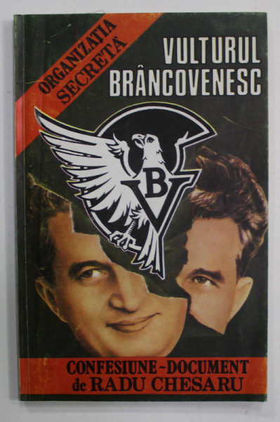 VULTURUL BRANCOVENESC , ORGANIZATIA SECRETA , CONFESIUNE - DOCUMENT de RADU CHESARIU , 1993 , DEDICATIE *