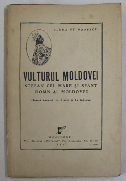 VULTURUL MOLDOVEI  , STEFAN CEL MARE SI SFANT , DOMN AL MOLDOVEI de ELENA ST. POPESCU , DRAMA ISTORICA IN 3 ACTE SI 12 TABLOURI , 1942