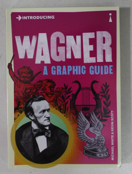 WAGNER  - A GRAPHIC GUIDE by MICHAEL WHITE and KEVIN SCOTT , 2013