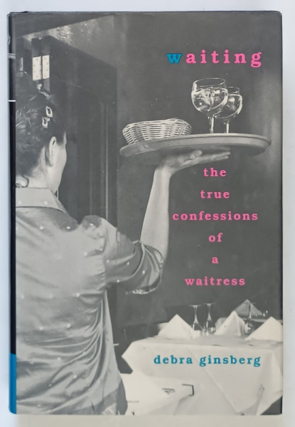 WAITING , THE TRUE CONFESSIONS OF A WAITRESS by DEBRA GINSBERG , 2000