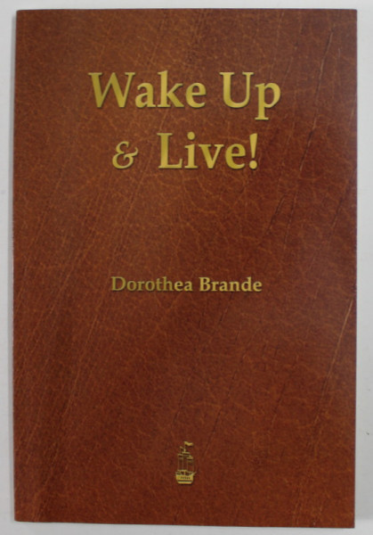 WAKE UP and LIVE ! by DOROTHEA BRANDE , 2013