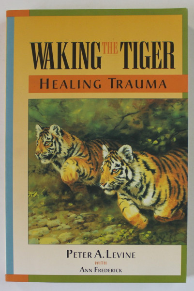 WAKING THE TIGER , HEALING TRAUMA by PETER A. LEVINE , 1997