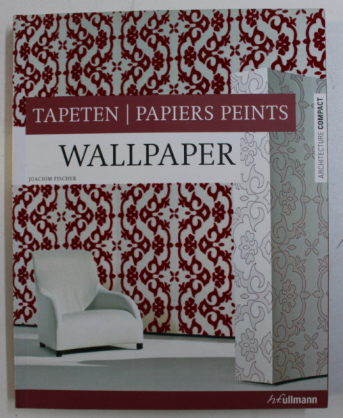 WALLPAPER / TAPETEN / PAPIERS PEINTS by JOACHIM FISCHER ,EDITIE IN ENGLEZA - GERMANA - FRANCEZA ,  2008