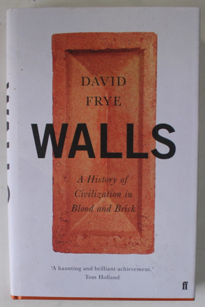 WALLS , AHISTORY OF CIVILISATION IN BLOOD AND BRICK by DAVID FRYE , 2018