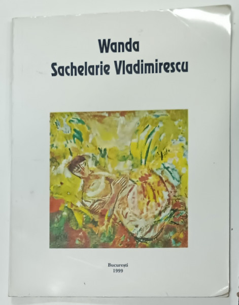 WANDA SACHELARIE VLADIMIRESCU , PICTURA , CATALOG , 1999 , SEMNAT DE ARTISTA *