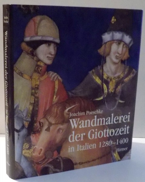 WANDMALEREI DER GIOTTOZEIT IN ITALIEN 180-1400 von JOACHIM POESCHKLE , 2003