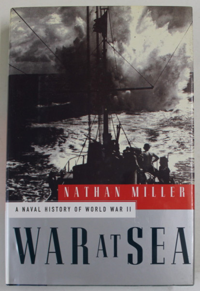 WAR AT SEA by NATHAN MILLER , A NAVAL HISTORY OF WORLD WAR II , 1995