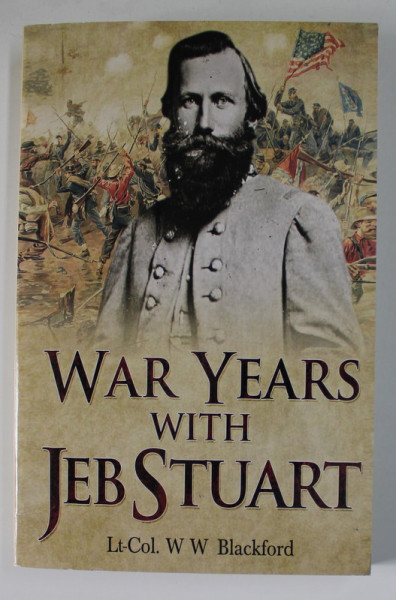 WAR YEARS WITH JEB STUART  by Lt- COL. W.W. BLACKFORD , 2016