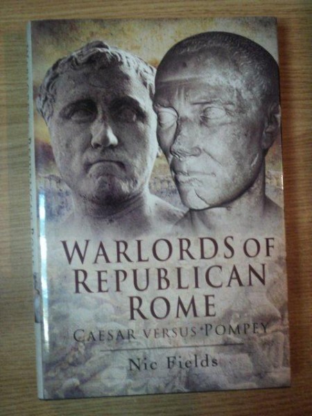 WARLORDS OF REPUBLICAN ROME . CAESAR VERSUS POMPEY de NIC FIELDS , 2008