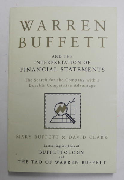 WARREN BUFFETT AND THE INTERPRETATION OF FINANCIAL STATEMENTS - THE  SEARCH FOR THE COMPANY AND WITH A DURABLE COMPETITIVE ADVANTAGE by MARY BUFFETT and DAVID CLARK , 2011