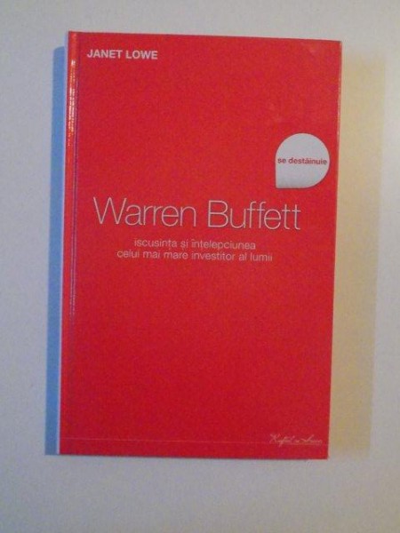 WARREN BUFFETT SE DESTAINUIE , ISCUSINTA SI INTELEPCIUNEA CELUI MAI MARE INVESTITOR AL LUMII de JANET LOWE , 2009