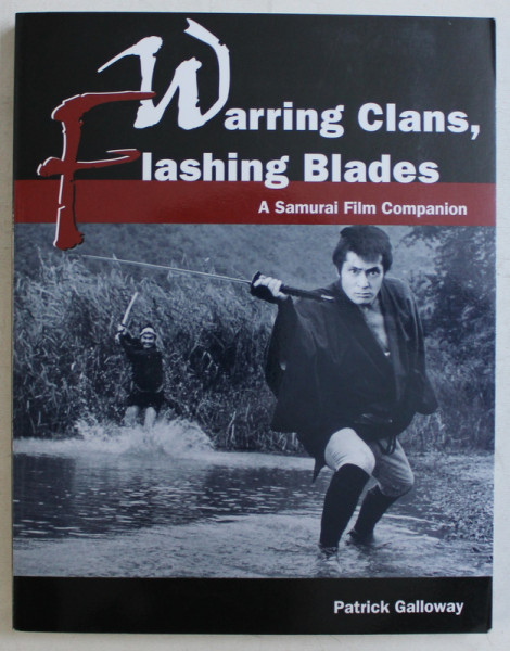 WARRING CLANS , FLASHING BLADES , A SAMURAI FILM COMPANION by PATRICK GALLOWAY , 2009