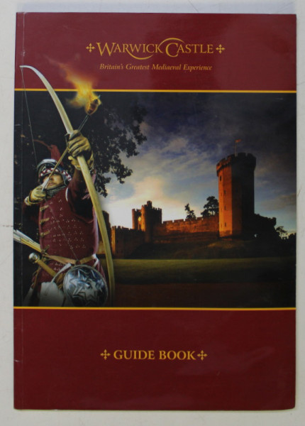 WARWICK CASTLE , BRITAIN ' S GREATEST MEDIAEVAL EXPERIENCE , GUIDE BOOK