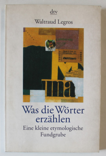 WAS DIE WORTER ERZAHLEN , EINE KLEIN ETYMOLOGYSCHE FUNDGRUBE von WALTRAUD LEGROS , 1998