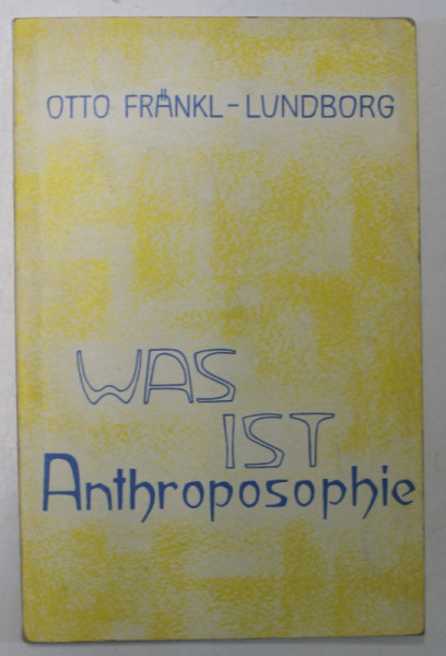 WAS IST ANTHROPOSOPHIE von  OTTO FRANKL  - LUNDBORG , ( CE ESTE ANTROPOZOFIA  ) von OTTO FRANKL - LUNDBORG , 1972