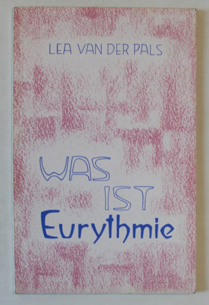 WAS IST EURYTHMIE ( CE ESTE EURITMIA ) von LEA VAN DER PALS , TEXT IN LIMBA GERMANA , 1974