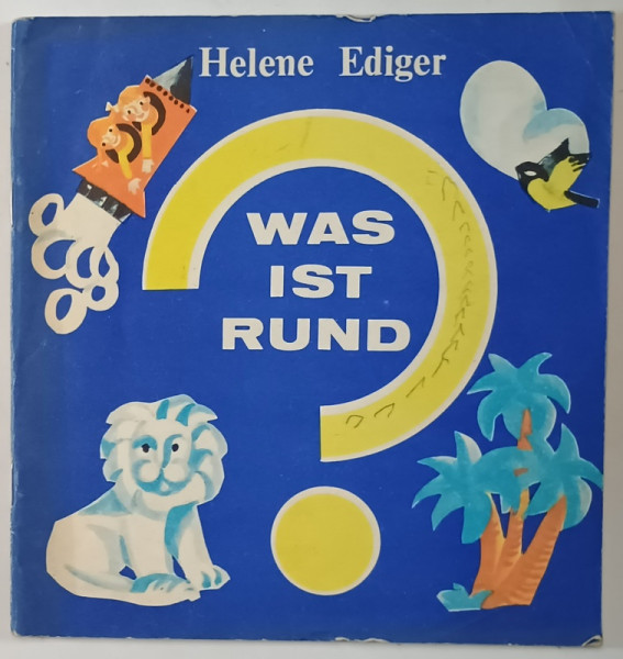 WAS IST RUND ? (  CE ESTE IN JUR  ) von HELENE EDIGER , 1977 ,CARTE PENTRU COPII CU TEXT IN LIMBA GERMANA