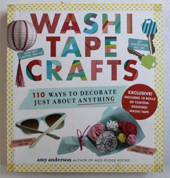 WASHI TAPE CRAFTS - 110 WAYS TO DECORATE JUST ABOUT ANYTHING by AMY ANDERSON , 2015