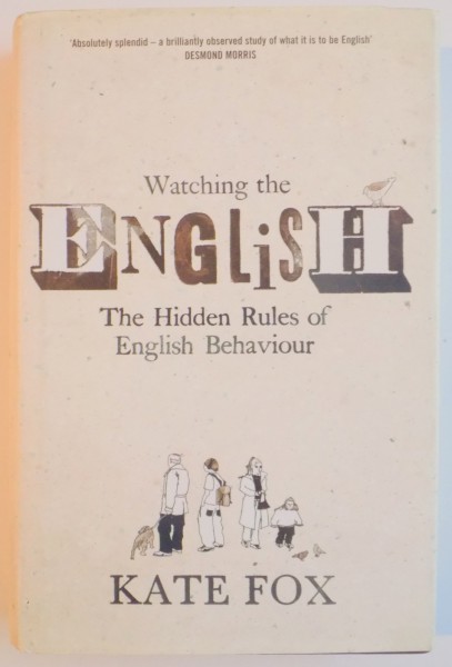 WATCHING THE ENGLISH , THE HIDDEN RULES OF ENGLISH BEHAVIOUR by KATE FOX , 2004