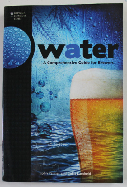WATER , ACOMPREHENSIVE GUIDE FOR BREWERS by JOHN PALMER and COLIN KAMINSKI , 2013