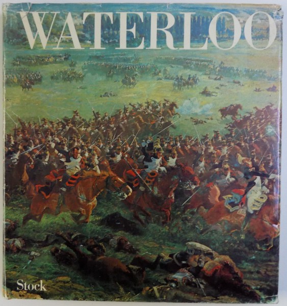 WATERLOO  - 1815 par HENRY LACHOUQUE , illustration BARON LOUIS DE BEUFORT, cartes de JEAN  - CLAUDE QUENNEVAT , 1972