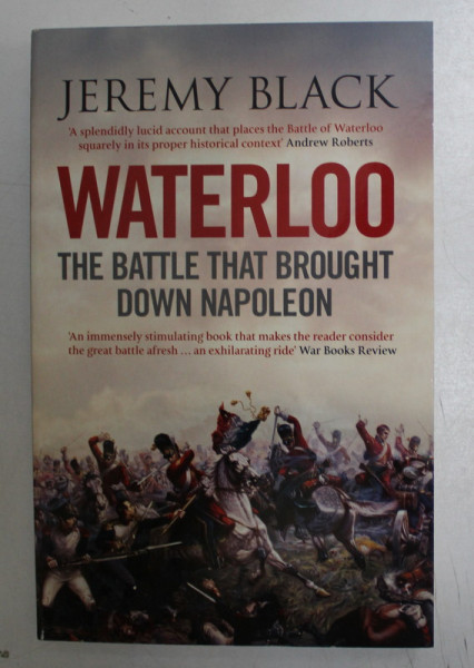 WATERLOO , THE BATTE THAT BROUGHT DOWN NAPOLEON by JEREMY BLACK , 2011