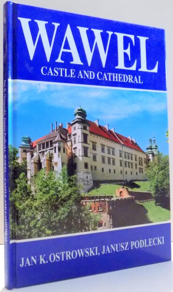 WAWEL CASTLE AND CATHEDRAL by JAN K. OSTROWSKI, JANUSZ PODLECKI , 2004