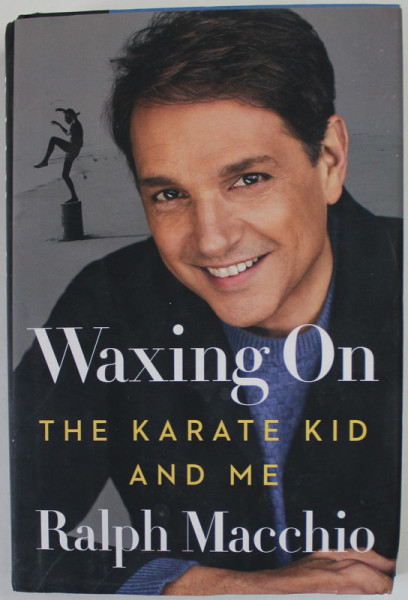 WAXING ON , THE KARATE KID AND ME by RALPH MACCHIO , 2022