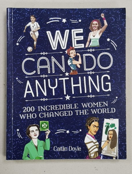 WE CAN DO ANYTHING - 200 INCREDIBLE WOMEN WHO CHANGED THE WORLD by CAITLIN DOYLE , 2016