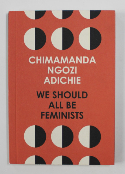 WE SHOULD ALL BE FEMINISTS by CHIMAMANDA NGOZI ADICHIE , 2012