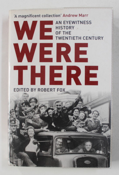 WE WERE THERE - AN EYEWITNESS HISTORY OF THE TWENTIETH CENTURY , editied by ROBERT FOX , 2010