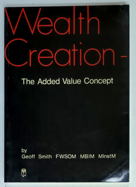 WEALTH CREATION , THE ADDED VALUE CONCEPT by GEOFF SMITH , 1978