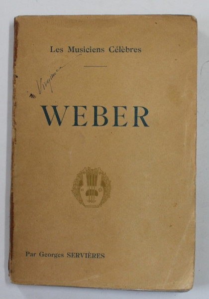 WEBER  , COLLECTION ' LES MUSICIENS CELEBRES ' , par GEORGES SERVIERES  , EDITIE DE INCEPUT DE SECOL XX