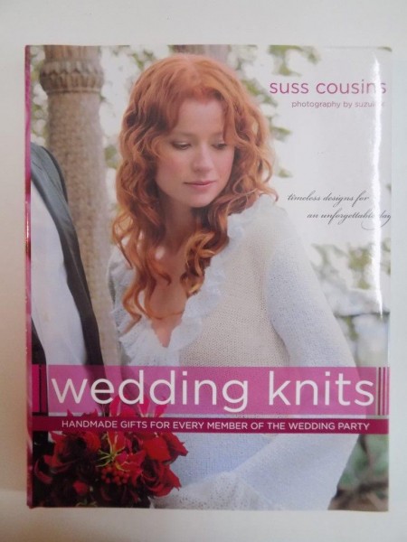 WEDDING KNITS , HANDMADE GIFTS FOR EVERY MEMBER OF THE WEDDING PARTY , 2007