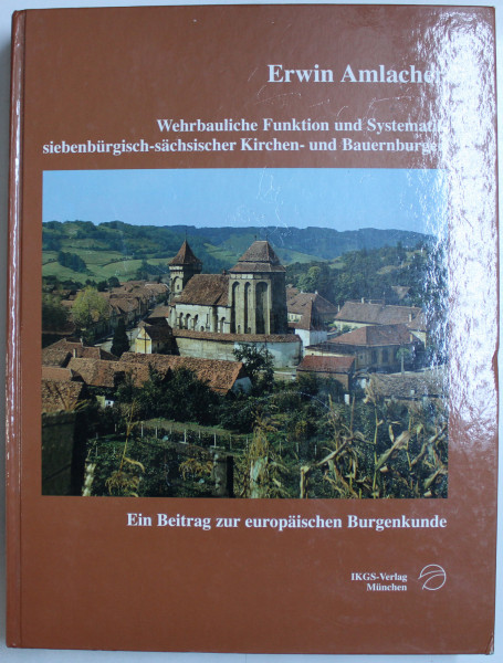 WEHRBAULICHE FUNKTION UND SYSTEMATIK SIEBENBURGISCH  - SACHSISCHER KIRCHEN - UND BAUERNBURGEN von ERWIN AMLACHER , 2002
